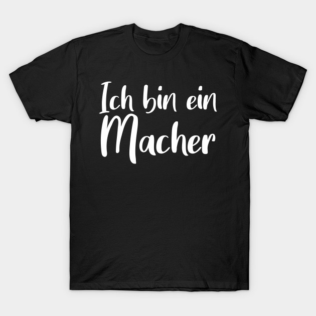 Ich bin ein Macher Ich Bin Ein Macher TShirt TeePublic